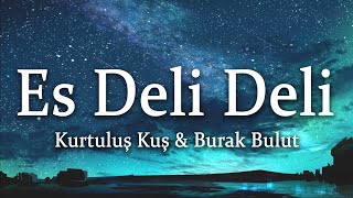 Kurtuluş Kuş & Burak Bulut - Es Deli Deli (Sözleri/Lyrics)