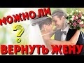 Можно ли вернуть жену? Бывают ли возвраты к бывшей жене