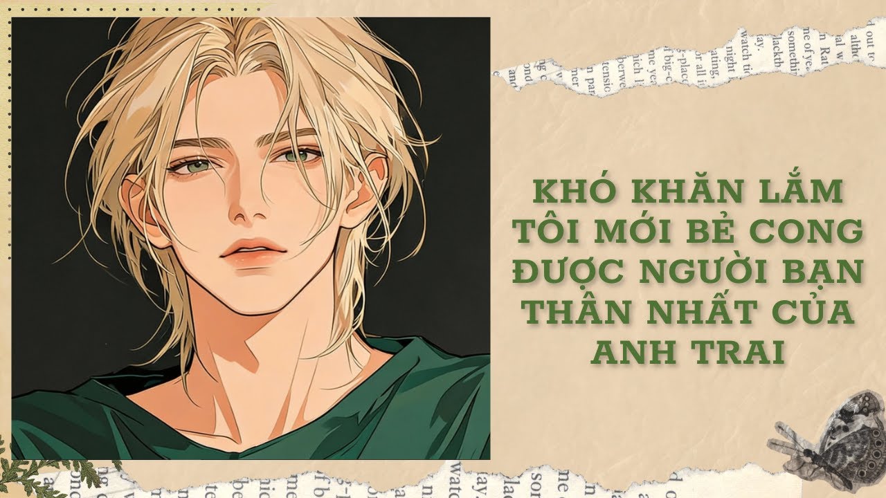 [Đam Mỹ Audio] [FULL] KHÓ KHĂN LẮM TÔI MỚI BẺ CONG ĐƯỢC NGƯỜI BẠN THÂN NHẤT CỦA ANH TRAI || Ưng Tỷ