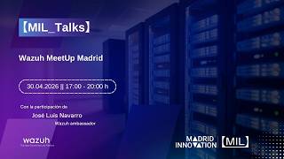 Wazuh MeetUp Madrid | #MILtalks | Madrid Innovation Lab