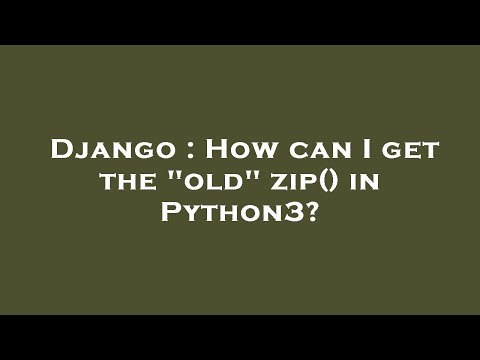 Django : How can I get the "old" zip() in Python3?
