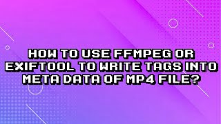 Easy MP4 Meta Data Editing with ffmpeg and exiftool
