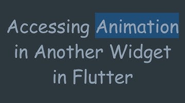 Accessing Animation in Another Widget in Flutter