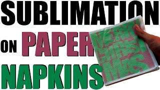 Print Your Own Paper Napkins - Sublimation for Beginners