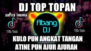 DJ TOP TOPAN | KULO PUN ANGKAT TANGAN ATINE PUN AJUR AJURAN | SAFIRA INEMA REMIX VIRAL TIKTOK 2021