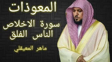 سورة الاخلاص - الناس - الفلق | بصوت القارئ ماهر المعيقلي 🌹❤️✨