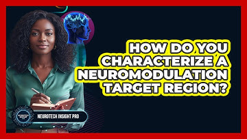 How Do You Characterize A Neuromodulation Target Region?