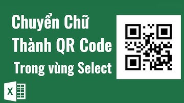Chuyển Text thành QR Code trong vùng Select | excel cơ bản