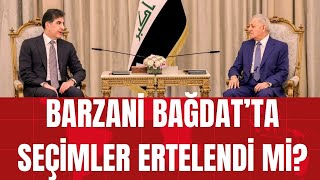 Barzani Bağdat'ta: Seçimler ertelendi mi?