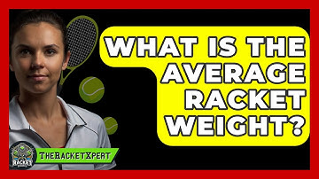 What Is The Average Racket Weight? - The Racket Xpert