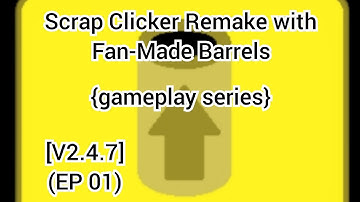 Scrap Clicker Remake with Fan-Made Barrels {gameplay series} [V2.4.7] (EP 01)