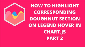 How to Highlight Corresponding Doughnut Section Onhover of Legend Chart.js | Part 2