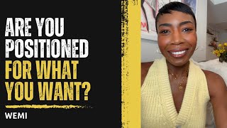 ARE YOU POSITIONED FOR WHAT YOU WANT?