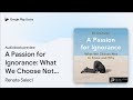 A Passion for Ignorance: What We Choose Not to… by Renata Salecl · Audiobook preview