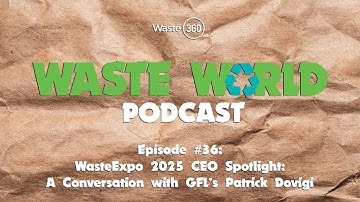 Waste World - Episode 36: WasteExpo 2025 CEO Spotlight: A Conversation with GFL’s Patrick Dovigi