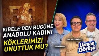 Kibele'den Günümüze Anadolu Kadını Nasıl Değişti? Efsaneden Cumhuriyete Binlerce Yıllık Tarih!