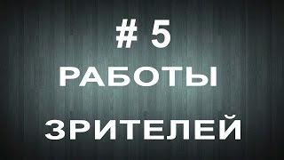 #5 Работы зрителей #5 Работы зрителей
