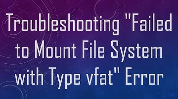Troubleshooting "Failed to Mount File System with Type vfat" Error
