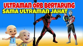 Ultraman Jahat Bertarung Melawan Ultraman Orb, Upin Ipin Jadi Sedih