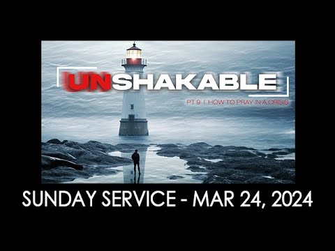 03/24/24 (9:30 am) - "UNSHAKABLE! – Pt 9 How to Pray in a Crisis”