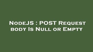 NodeJS : POST Request body Is Null or Empty