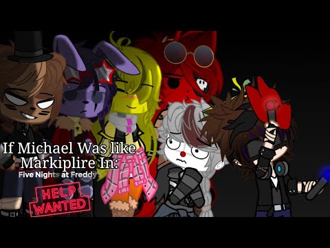||If Michael Afton was like Markiplire in: Five Nights at Freddy's: Help Wanted||
