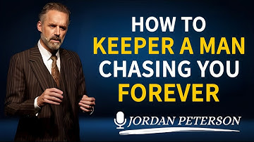 Jordan Peterson: How To Keep a Man Chasing You Forever