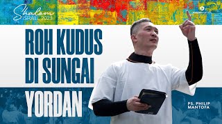 Shalom Israel 2023 | Roh Kudus di Sungai Yordan - Ps. Philip Mantofa