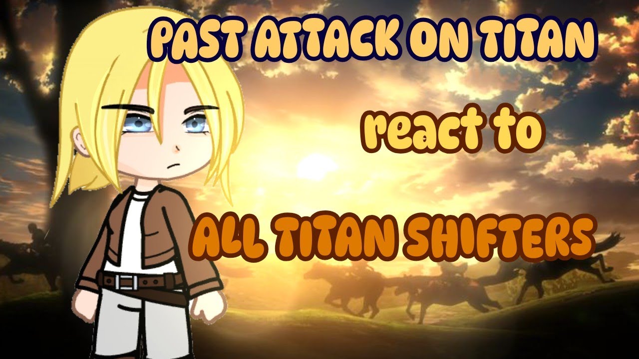 Past Aot react to All Titan Shifters | Attack on Titan | 進撃の巨人