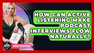 How Can Active Listening Make Podcast Interviews Flow Naturally? - Modern Podcaster Hub