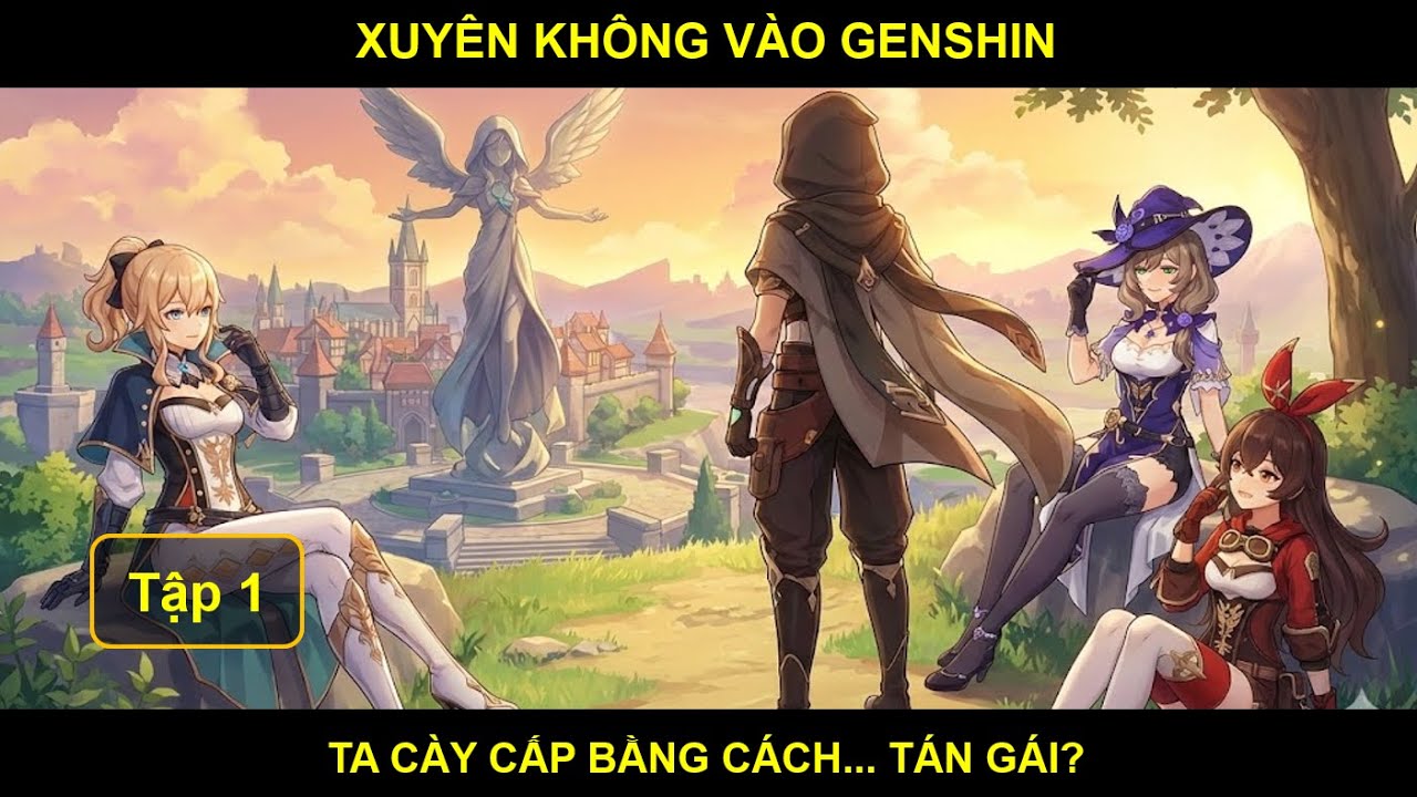 [Genshin Fanfiction] Xuyên Không Đến Teyvat: Ta Cày Cấp Bằng Cách... Tán Gái - Tập 1