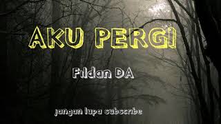 Lirik Lagu aku Pergi Fildan Da