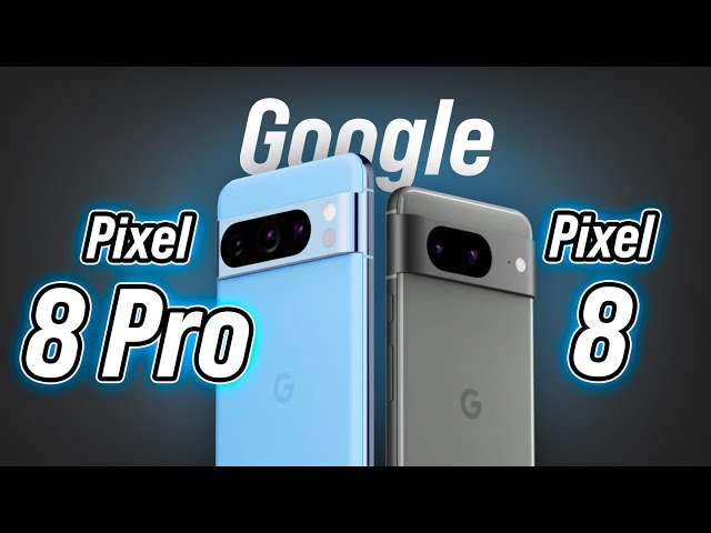 Google ra mắt Pixel 8 và Pixel 8 Pro