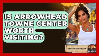 Is Arrowhead Towne Center Worth Visiting? - Everything About Phoenix