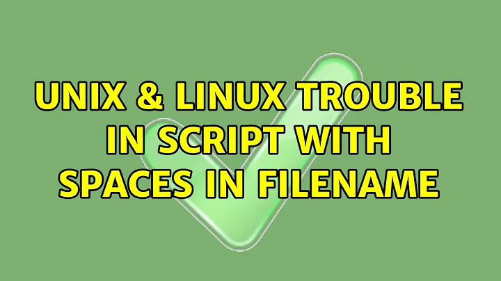 Unix & Linux: Trouble in script with spaces in filename (2 Solutions!!)