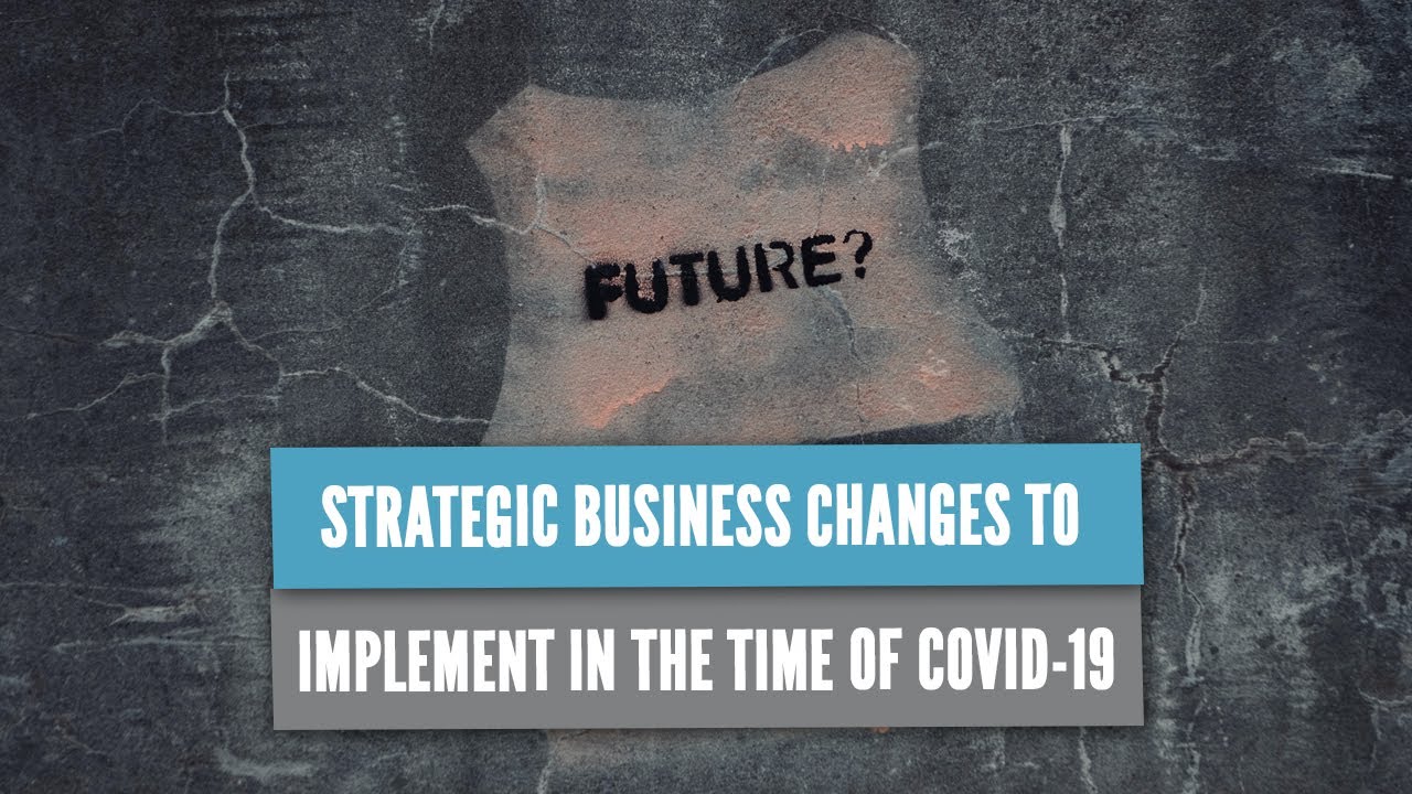 Strategic business changes to implement in the time of COVID-19