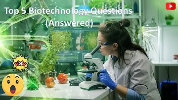 Top 5 Biotechnology Questions Always Asked - Answered (8 Minutes)