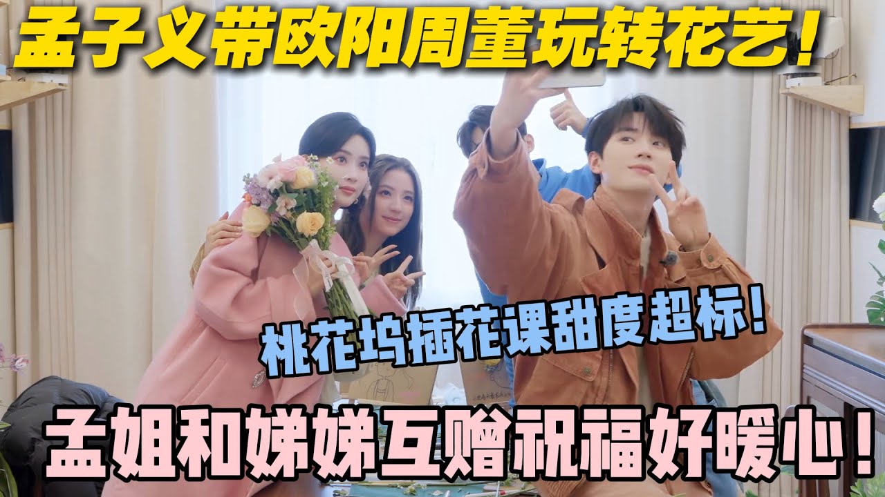 【五十公里桃花坞s5 】第5期加更：孟子义带欧阳周董玩转花艺！孟姐和娣娣互赠祝福好暖心！桃花坞插花课甜度超标！#五十公里桃花坞s5 #仁科  #徐志胜 #孟子义 #李雪琴