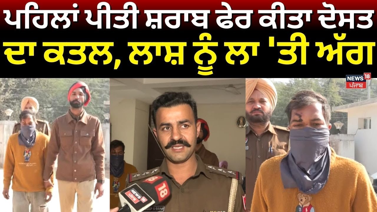 Kharar News | ਪਹਿਲਾਂ ਪੀਤੀ ਸ਼ਰਾਬ ਫੇਰ ਕੀਤਾ ਦੋਸਤ ਦਾ ਕਤਲ, ਲਾਸ਼ ਨੂੰ ਲਾ 'ਤੀ ਅੱਗ | N18V