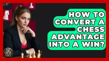 How To Convert A Chess Advantage Into A Win? - The Chess Codex