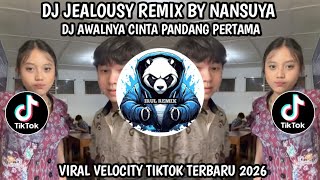 DJ JEALOUSY REMIX BY NANSUYA X DJ AWALNYA CINTA PANDANG PERTAMA VIRAL VELOCITY TIKTOK TERBARU 2026