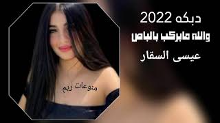 والله مابركب بالباص غير باص ابو السكر  ــ عيسى السقار ــ دبكات اردنيه 2022