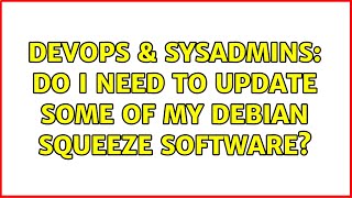DevOps & SysAdmins: Do I need to update some of my Debian Squeeze software?
