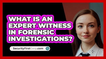 What Is An Expert Witness In Forensic Investigations? - SecurityFirstCorp.com