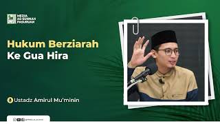 HUKUM BERZIARAH KE GUA HIRA | Ustadz Amirul Mu'minin