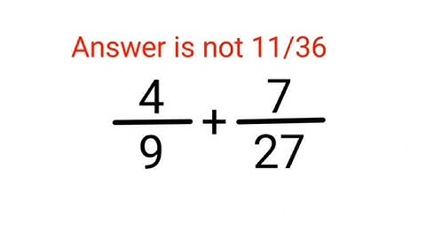 4/9+7/27 Answer is not 11/36. Many failed! Can you? #math #trending #explore #add #fractions