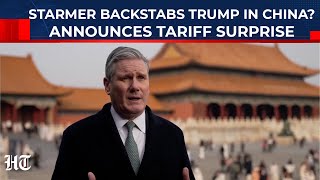Starmer Backstabs Trump In China Uk Pms Tariff Declaration After Xi Jinping Meet Us Isolated