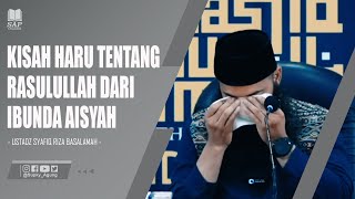 KISAH HARU TENTANG RASULULLAH DARI IBUNDA AISYAH | USTADZ SYAFIQ RIZA BASALAMAH