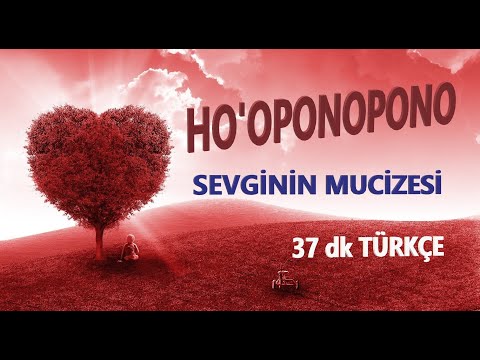 HO&rsquo;OPONOPONO TÜRKÇE - SEVGİNİN MUCİZESİYLE ŞİFALANIN (37 dk)