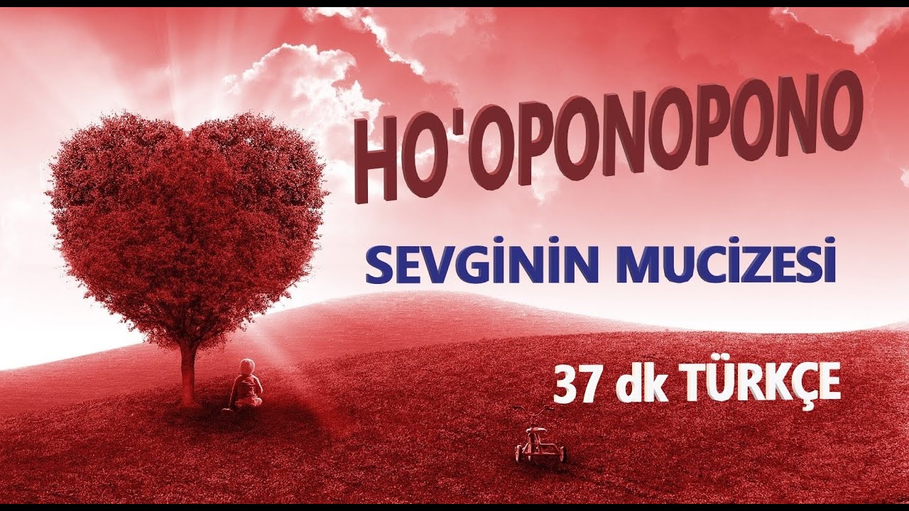HO'OPONOPONO TÜRKÇE - SEVGİNİN MUCİZESİYLE ŞİFALANIN (37 dk)